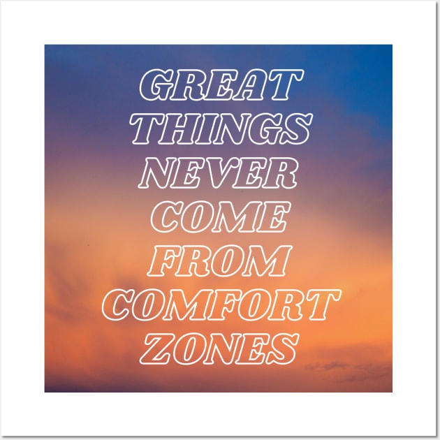 Great Things Never Come From Comfort Zones Wall Art by mazdesigns
